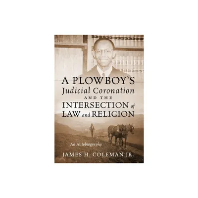 A Plowboys Judicial Coronation and the Intersection of Law and Religion - by James H Coleman (Hardcover)