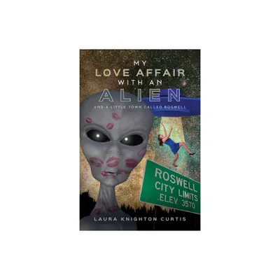 My Love Affair with an Alien - by Laura Knighton Curtis (Paperback)