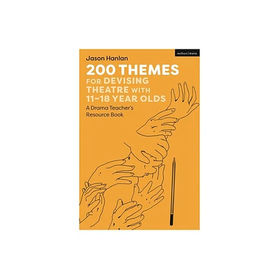 200 Themes for Devising Theatre with 11-18 Year Olds - by Jason Hanlan (Hardcover)