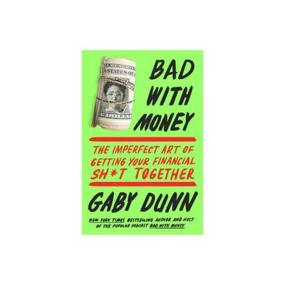 Bad With Money : The Imperfect Art of Getting Your Financial Sh*t Together - by Gaby Dunn (Paperback)