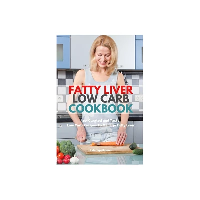 Fatty Liver Low Carb Cookbook - by Tyler Spellmann (Paperback)