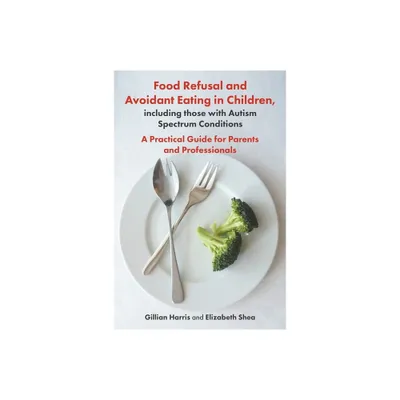 Food Refusal and Avoidant Eating in Children, Including Those with Autism Spectrum Conditions - by Gillian Harris & Elizabeth Shea (Paperback)