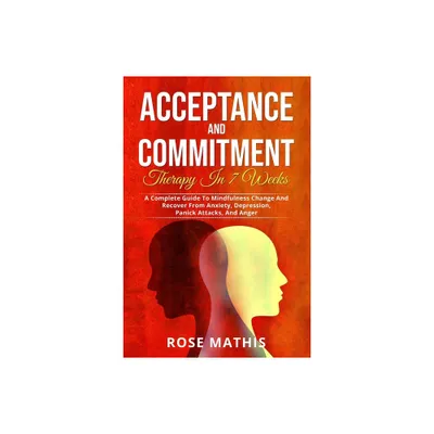 Acceptance and Commitment Therapy in 7 weeks . - by Rose Mathis (Paperback)