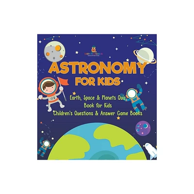 Astronomy for Kids Earth, Space & Planets Quiz Book for Kids Childrens Questions & Answer Game Books - by Dot Edu (Hardcover)