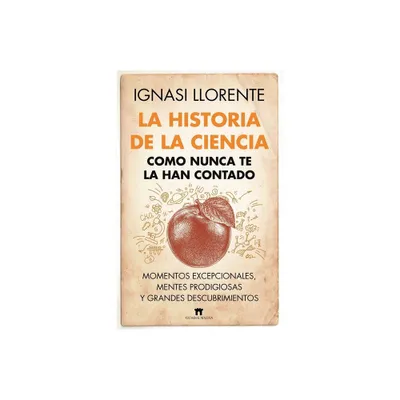 Historia de la Ciencia Como Nunca Te La Han Contado, La - by Ignasi Llorente Briones (Paperback)