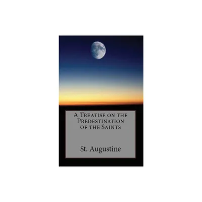 A Treatise on the Predestination of the Saints - (Lighthouse Church Fathers) by St Augustine (Paperback)