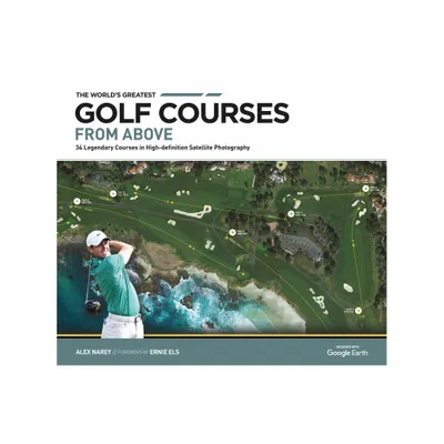 The Worlds Greatest Golf Courses from Above - by Alex Narey (Hardcover)