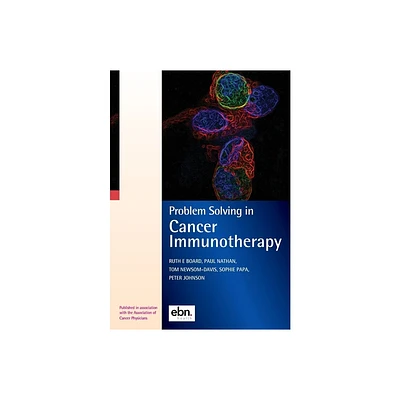 Problem Solving in Cancer Immunotherapy - by Ruth E Board & Paul Nathan & Tom Newsom-Davis (Paperback)