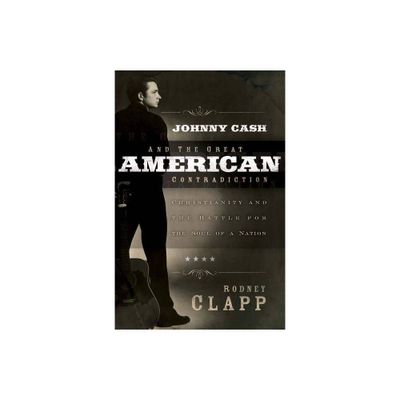 Johnny Cash and the Great American Contradiction - by Rodney Clapp (Paperback)