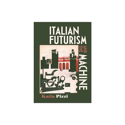 Italian Futurism and the Machine - by Katia Pizzi (Hardcover)