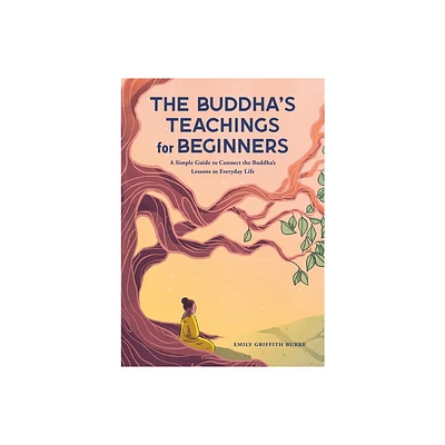 The Buddhas Teachings for Beginners - by Emily Griffith Burke (Paperback)