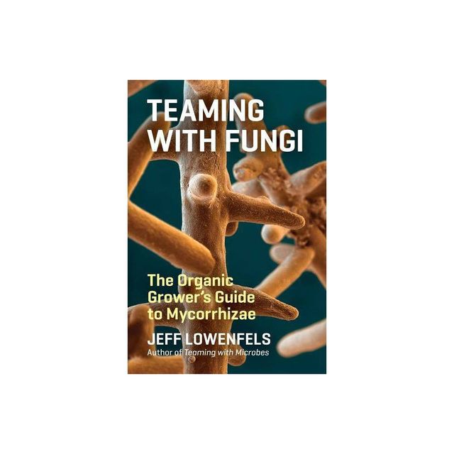 Teaming with Fungi - by Jeff Lowenfels (Hardcover)