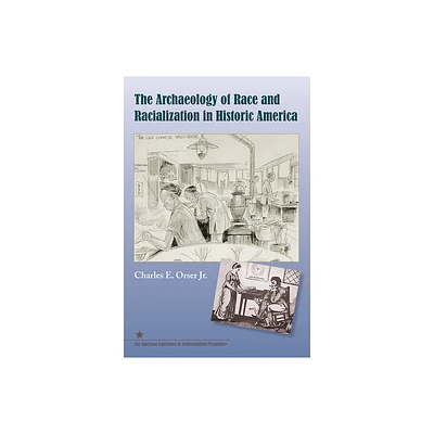 The Archaeology of Race and Racialization in Historic America - (American Experience in Archaeological Pespective) by Charles E Orser (Paperback)