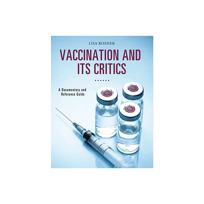 Vaccination and Its Critics - (Documentary and Reference Guides) by Lisa Rosner (Hardcover)