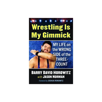 Wrestling Is My Gimmick - by Barry David Horowitz & Jason Norman (Paperback)