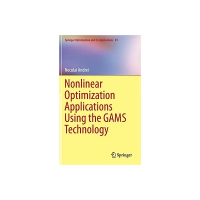 Nonlinear Optimization Applications Using the Gams Technology - (Springer Optimization and Its Applications) by Neculai Andrei (Hardcover)