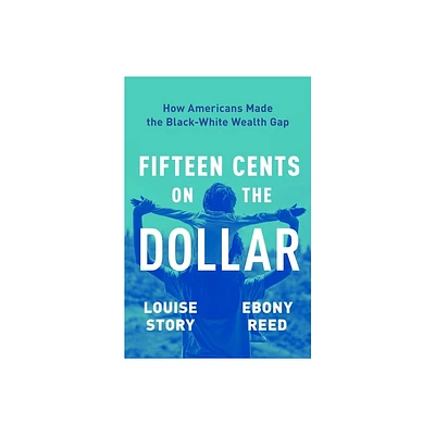 Fifteen Cents on the Dollar - by Louise Story & Ebony Reed (Hardcover)