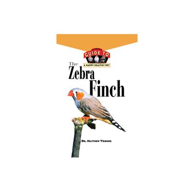 The Zebra Finch - (Your Happy Healthy Pet Guides) by Matthew Vriends (Hardcover)