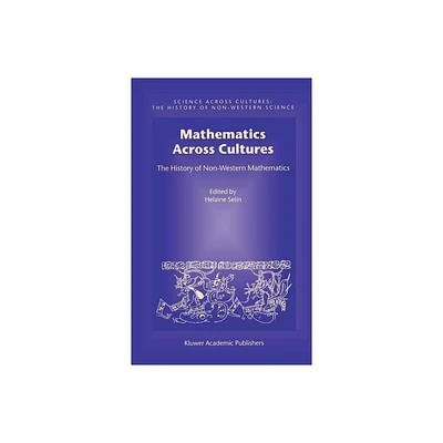 Mathematics Across Cultures - (Science Across Cultures: The History of Non-Western Science) by Helaine Selin (Hardcover)