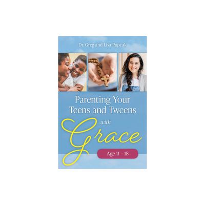 Parenting Your Teens and Tweens with Grace (Ages 11 to 18) - by Popcak (Paperback)