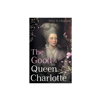 The Good Queen Charlotte - by Percy H Fitzgerald (Paperback)