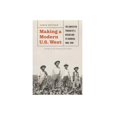 Making a Modern U.S. West - (History of the American West) by Sarah Deutsch (Hardcover)