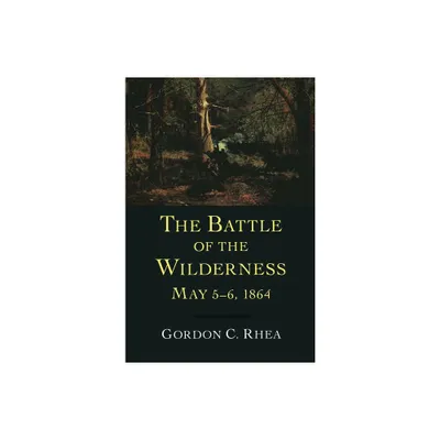 The Battle of the Wilderness May 5-6, 1864 - (Jules and Frances Landry Award) by Gordon C Rhea (Paperback)