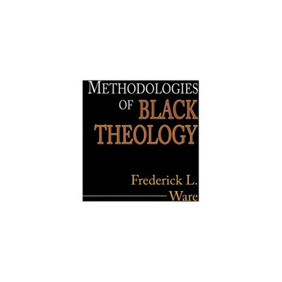 Methodologies of Black Theology - by Frederick L Ware (Paperback)