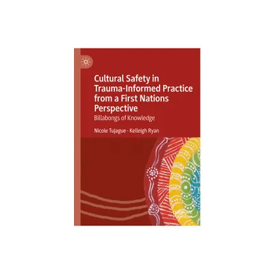 Cultural Safety in Trauma-Informed Practice from a First Nations Perspective - by Nicole Tujague & Kelleigh Ryan (Hardcover)