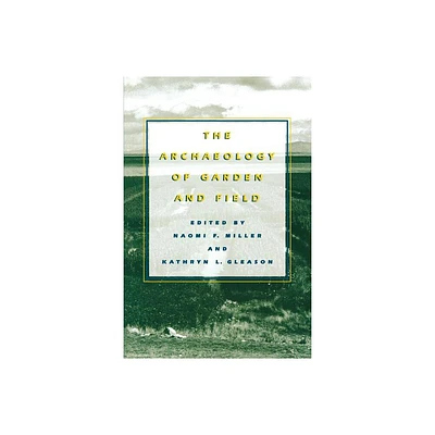 The Archaeology of Garden and Field - by Naomi F Miller & Kathryn L Gleason (Paperback)