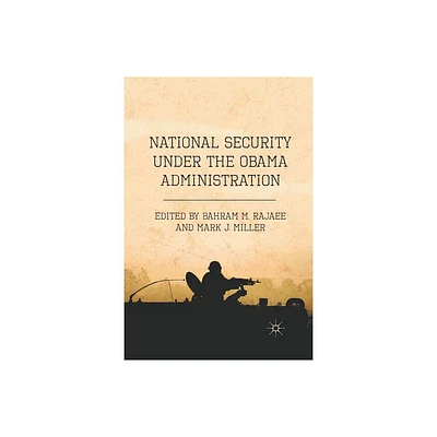 National Security Under the Obama Administration - by B Rajaee (Paperback)