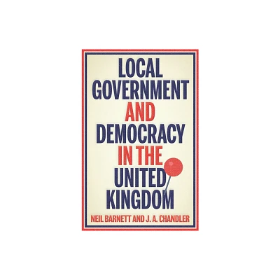 Local Government and Democracy in Britain - (Manchester University Press) by Neil Barnett & J Chandler (Hardcover)