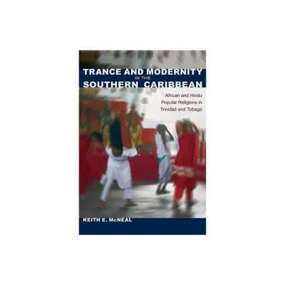 Trance and Modernity in the Southern Caribbean - (New World Diasporas) by Keith E McNeal (Paperback)