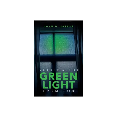 Getting the Green Light from God - by John D Shreve (Paperback)