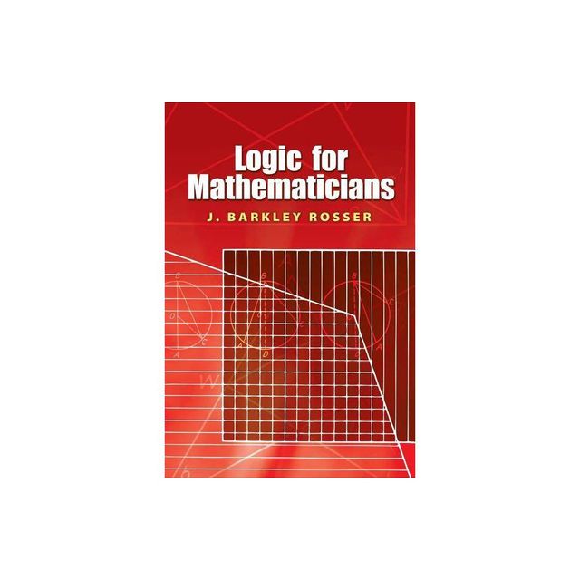 Logic for Mathematicians - (Dover Books on Mathematics) 2nd Edition by J Barkley Rosser & Mathematics (Paperback)