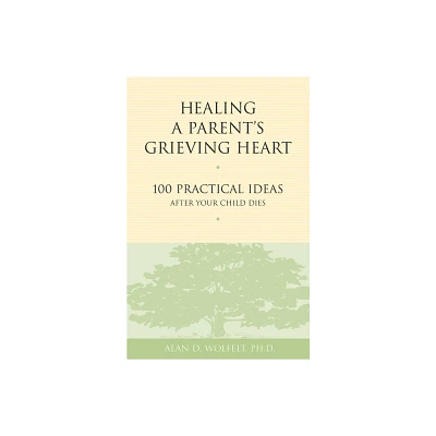 Healing a Parents Grieving Heart - (Healing a Grieving Heart) by Alan D Wolfelt (Paperback)