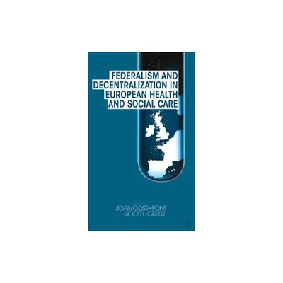 Federalism and Decentralization in European Health and Social Care - by J Costa-Font & S Greer (Hardcover)