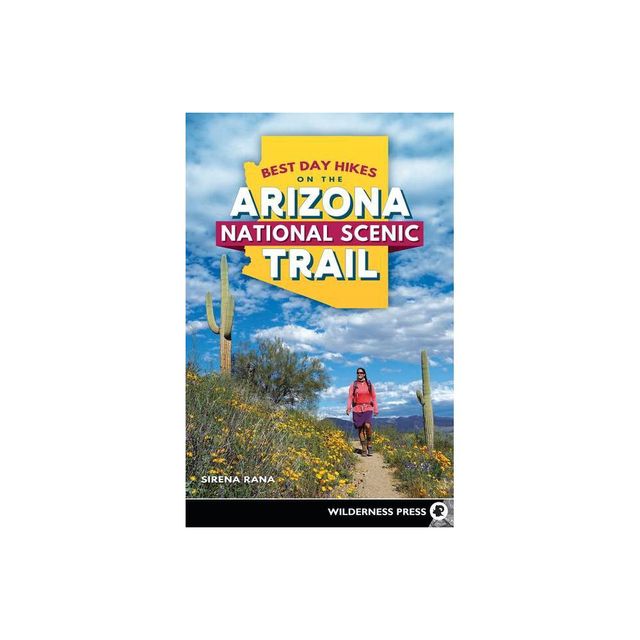 Best Day Hikes on the Arizona National Scenic Trail - by Sirena Rana (Paperback)