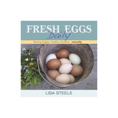 Fresh Eggs Daily - by Lisa Steele (Hardcover)