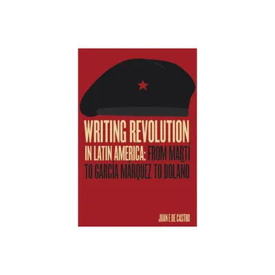 Writing Revolution in Latin America - by Juan E de Castro (Paperback)