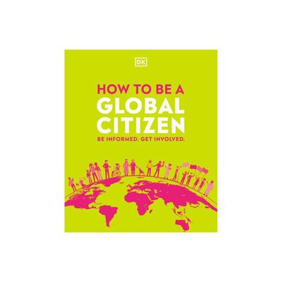 How to Be a Global Citizen - by DK (Paperback)