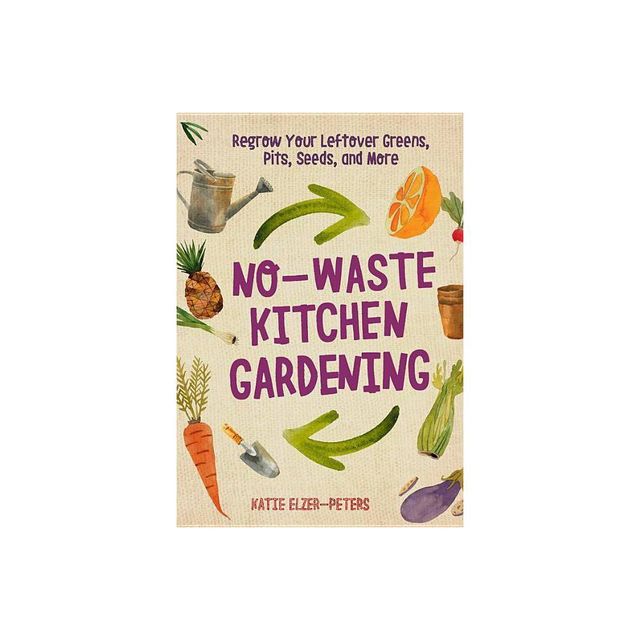 No-Waste Kitchen Gardening - (No-Waste Gardening) by Katie Elzer-Peters (Paperback)