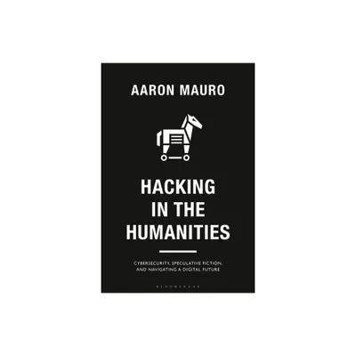 Hacking in the Humanities - (Bloomsbury Studies in Digital Cultures) by Aaron Mauro (Hardcover)