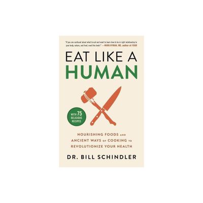 Eat Like a Human - by Bill Schindler (Hardcover)