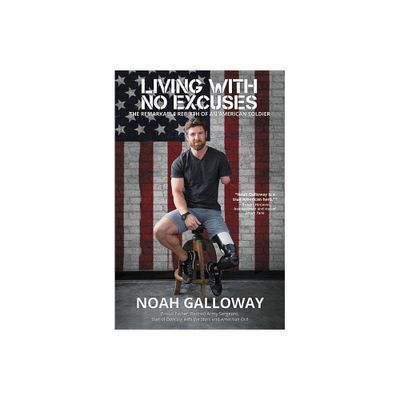 Living with No Excuses - by Noah Galloway (Paperback)