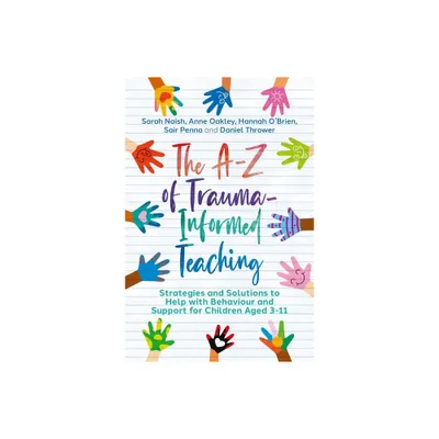 The A-Z of Trauma-Informed Teaching - by Sarah Naish & Anne Oakley & Hannah OBrien & Sair Penna & Daniel Thrower (Paperback)