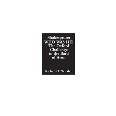 Shakespeare--Who Was He? The Oxford Challenge to the Bard of Avon - Annotated by Richard Whalen (Paperback)