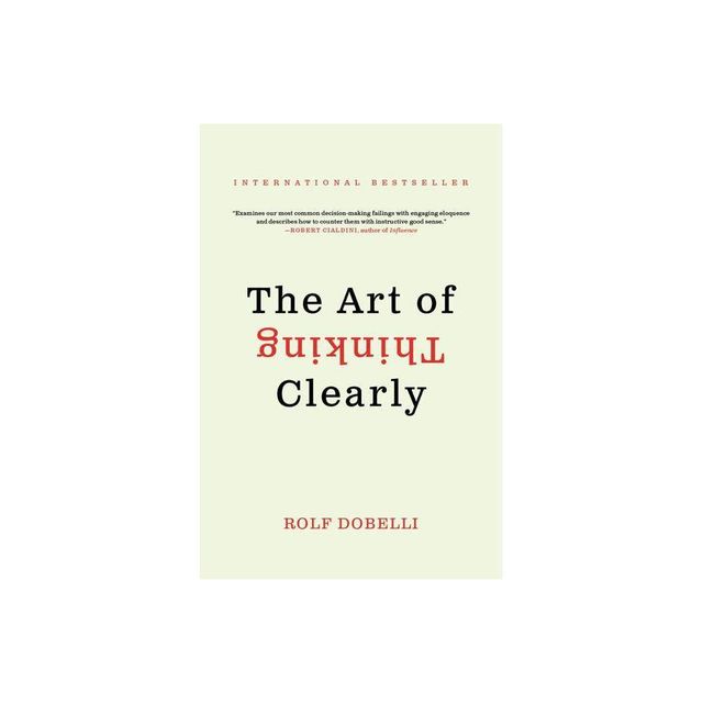 The Art of Thinking Clearly - by Rolf Dobelli (Paperback)