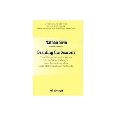 Granting the Seasons - (Sources and Studies in the History of Mathematics and Physic) by Nathan Sivin (Paperback)