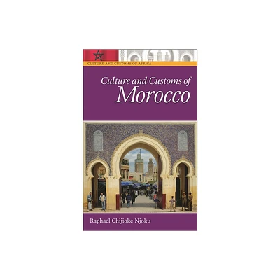 Culture and Customs of Morocco - (Culture and Customs of Africa) by Raphael Chijioke Njoku (Hardcover)